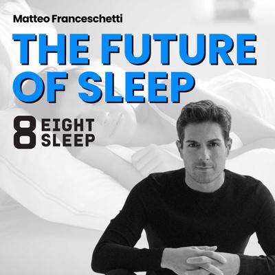 Main image for podcast "CEO of Eight Sleep: The future of Sleep, Training, and wearables with Matteo Franceschetti"